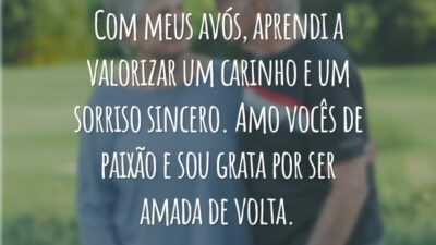 Com meus avós, aprendi a valorizar um carinho e um sorriso sincero. Amo vocês de paixão e sou grata por ser amada de volta.