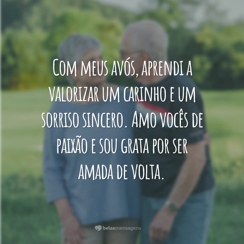 Com meus avós, aprendi a valorizar um carinho e um sorriso sincero. Amo vocês de paixão e sou grata por ser amada de volta.