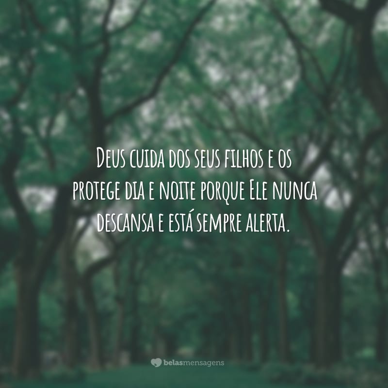 Deus cuida dos seus filhos e os protege dia e noite porque Ele nunca descansa e está sempre alerta.