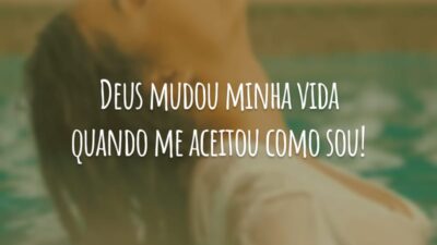 Deus mudou minha vida quando me aceitou como sou!