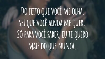 Do jeito que você me olha, sei que você ainda me quer. Só para você saber, eu te quero mais do que nunca.