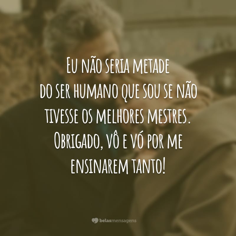 Eu não seria metade do ser humano que sou se não tivesse os melhores mestres. Obrigado, vô e vó por me ensinarem tanto!