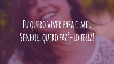 Eu quero viver para o meu Senhor, quero fazê-Lo feliz!