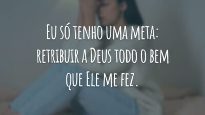 Eu só tenho uma meta: retribuir a Deus todo o bem que Ele me fez.
