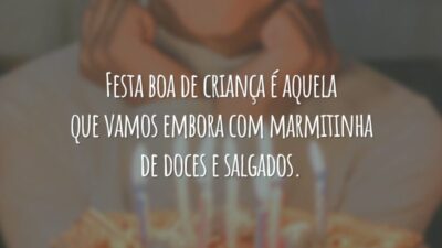 Festa boa de criança é aquela que vamos embora com marmitinha de doces e salgados.