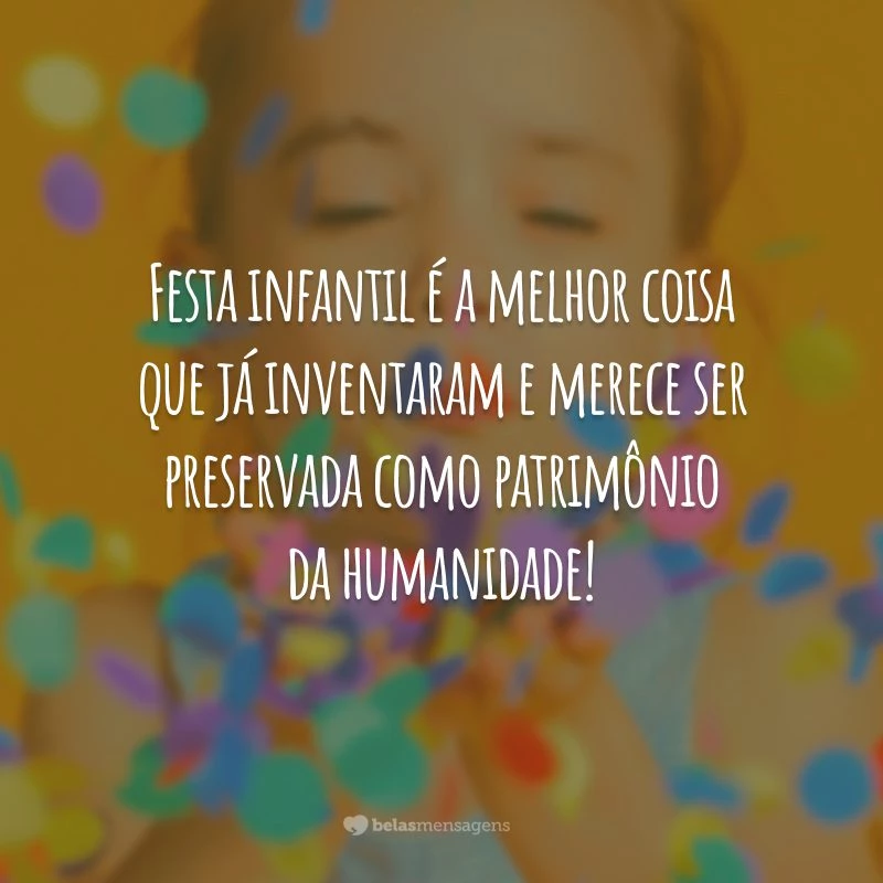 Festa infantil é a melhor coisa que já inventaram e merece ser preservada como patrimônio da humanidade!