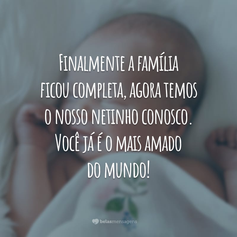 Finalmente a família ficou completa, agora temos o nosso netinho conosco. Você já é o mais amado do mundo!