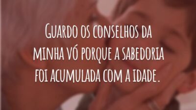 Guardo os conselhos da minha vó porque a sabedoria foi acumulada com a idade.