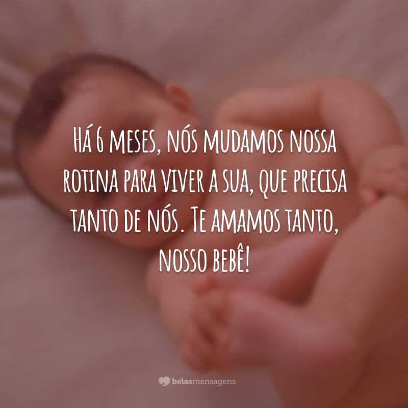 Há 6 meses, nós mudamos nossa rotina para viver a sua, que precisa tanto de nós. Te amamos tanto, nosso bebê!