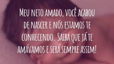 Meu neto amado, você acabou de nascer e nós estamos te conhecendo. Saiba que já te amávamos e será sempre assim!