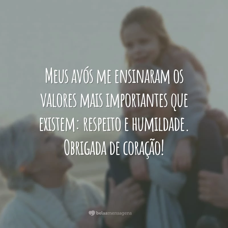 Meus avós me ensinaram os valores mais importantes que existem: respeito e humildade. Obrigada de coração!