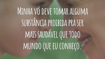 Minha vó deve tomar alguma substância proibida pra ser mais saudável que todo mundo que eu conheço.