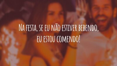 Na festa, se eu não estiver bebendo, eu estou comendo!
