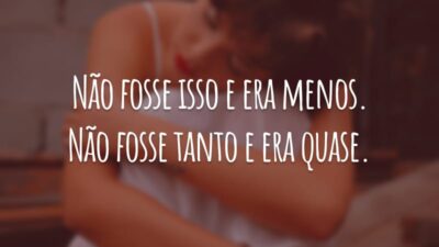 Não fosse isso e era menos. Não fosse tanto e era quase.