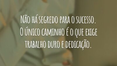Não há segredo para o sucesso. O único caminho é o que exige trabalho duro e dedicação.