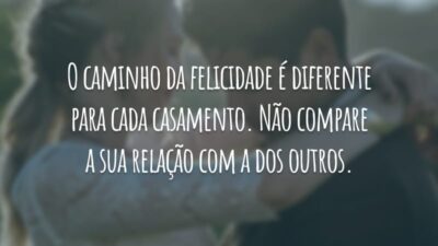 O caminho da felicidade é diferente para cada casamento. Não compare a sua relação com a dos outros.