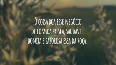 Ô coisa boa esse negócio de comida fresca, saudável, bonita e saborosa essa da roça.