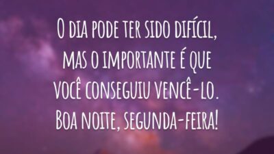 O dia pode ter sido difícil, mas o importante é que você conseguiu vencê-lo. Boa noite, segunda-feira!
