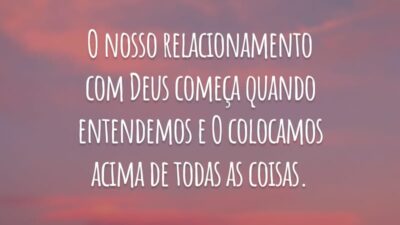 O nosso relacionamento com Deus começa quando entendemos e O colocamos acima de todas as coisas.