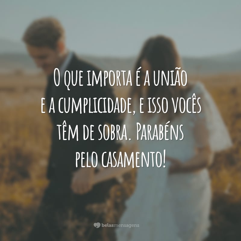 O que importa é a união e a cumplicidade, e isso vocês têm de sobra. Parabéns pelo casamento!