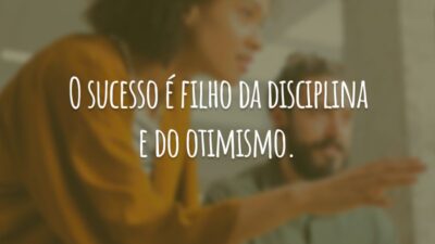 O sucesso é filho da disciplina e do otimismo.