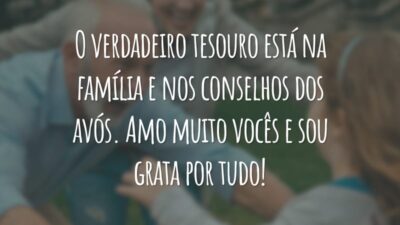 O verdadeiro tesouro está na família e nos conselhos dos avós. Amo muito vocês e sou grata por tudo!