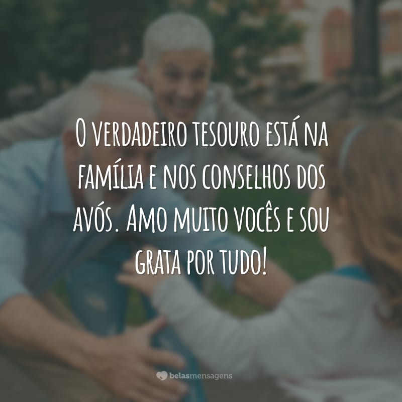 O verdadeiro tesouro está na família e nos conselhos dos avós. Amo muito vocês e sou grata por tudo!