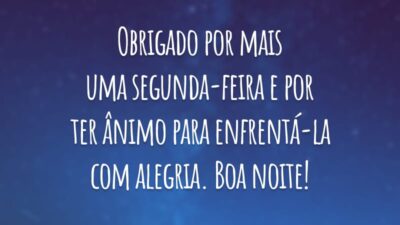 Obrigado por mais uma segunda-feira e por ter ânimo para enfrentá-la com alegria. Boa noite!