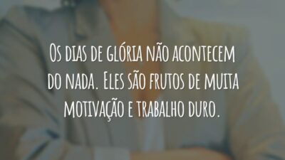 Os dias de glória não acontecem do nada. Eles são frutos de muita motivação e trabalho duro.