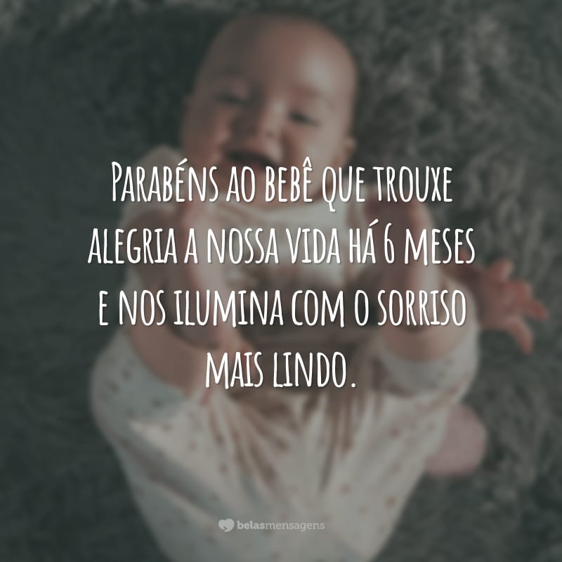 Parabéns ao bebê que trouxe alegria a nossa vida há 6 meses e nos ilumina com o sorriso mais lindo.