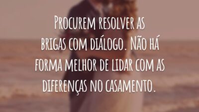 Procurem resolver as brigas com diálogo. Não há forma melhor de lidar com as diferenças no casamento.