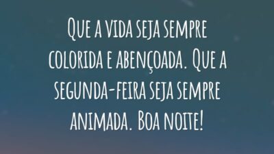 Que a vida seja sempre colorida e abençoada. Que a segunda-feira seja sempre animada. Boa noite!