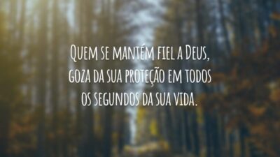 Quem se mantém fiel a Deus, goza da sua proteção em todos os segundos da sua vida.