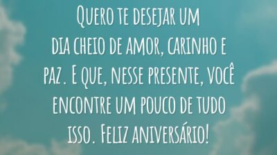 Quero te desejar um dia cheio de amor, carinho e paz. E que, nesse presente, você encontre um pouco de tudo isso. Feliz aniversário!