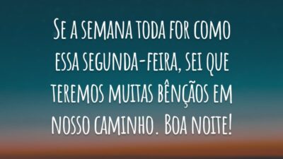 Se a semana toda for como essa segunda-feira, sei que teremos muitas bênçãos em nosso caminho. Boa noite!