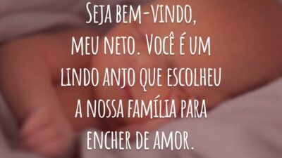 Seja bem-vindo, meu neto. Você é um lindo anjo que escolheu a nossa família para encher de amor.