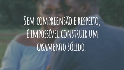 Sem compreensão e respeito, é impossível construir um casamento sólido.