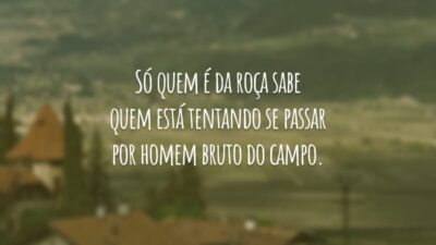 Só quem é da roça sabe quem está tentando se passar por homem bruto do campo.