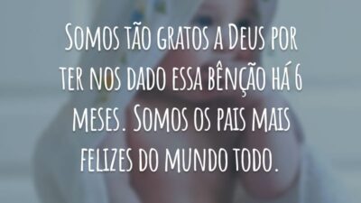 Somos tão gratos a Deus por ter nos dado essa bênção há 6 meses. Somos os pais mais felizes do mundo todo.