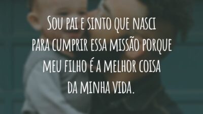 Sou pai e sinto que nasci para cumprir essa missão porque meu filho é a melhor coisa da minha vida.