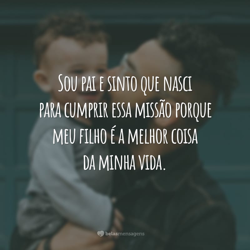 Sou pai e sinto que nasci para cumprir essa missão porque meu filho é a melhor coisa da minha vida.