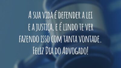 A sua vida é defender a lei e a justiça, e é lindo te ver fazendo isso com tanta vontade. Feliz Dia do Advogado!