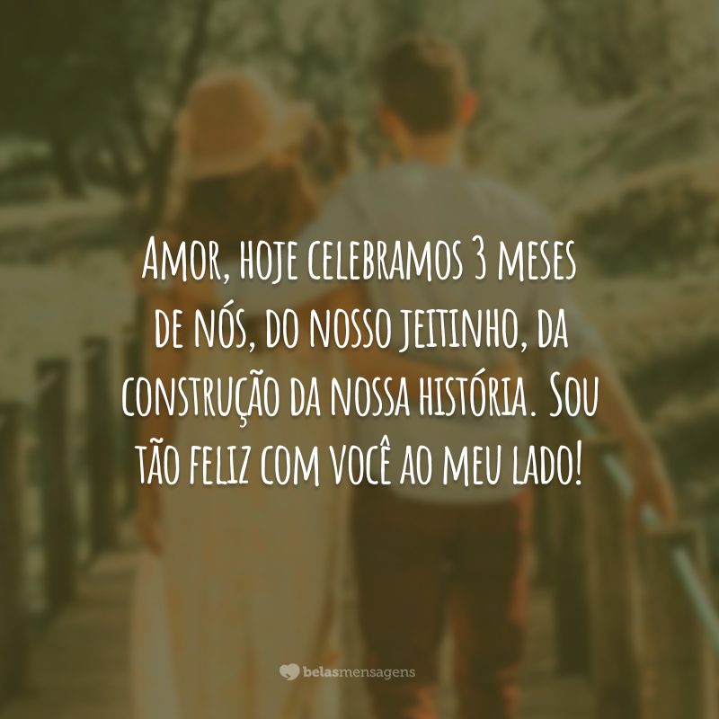 Amor, hoje celebramos 3 meses de nós, do nosso jeitinho, da construção da nossa história. Sou tão feliz com você ao meu lado!