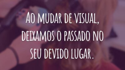 Ao mudar de visual, deixamos o passado no seu devido lugar.