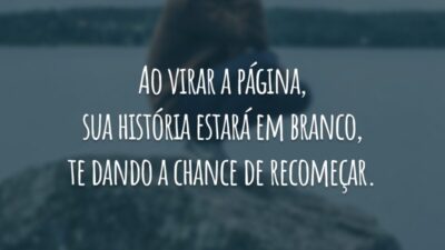 Ao virar a página, sua história estará em branco, te dando a chance de recomeçar.