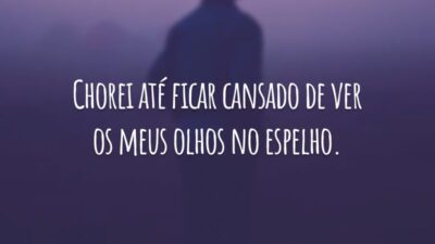 Chorei até ficar cansado de ver os meus olhos no espelho.