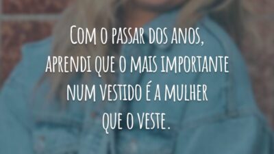 Com o passar dos anos, aprendi que o mais importante num vestido é a mulher que o veste.
