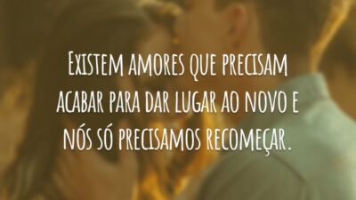 Existem amores que precisam acabar para dar lugar ao novo e nós só precisamos recomeçar.