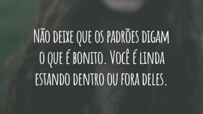Não deixe que os padrões digam o que é bonito. Você é linda estando dentro ou fora deles.