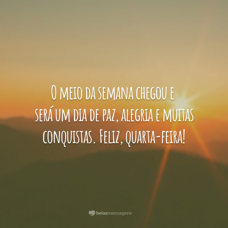 O meio da semana chegou e será um dia de paz, alegria e muitas conquistas. Feliz, quarta-feira!